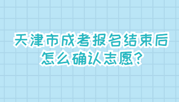 天津市成考报名结束后怎么确认志愿