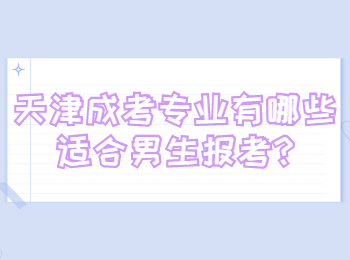 天津成考专业有哪些适合男生报考?