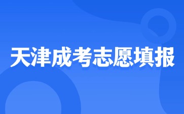 2024天津成人高考志愿填报能填几个院校？