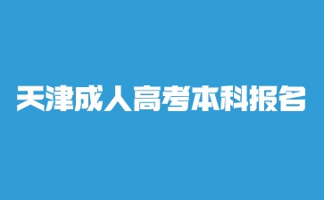 2024年天津成人高考本科报名需要准备哪些材料？