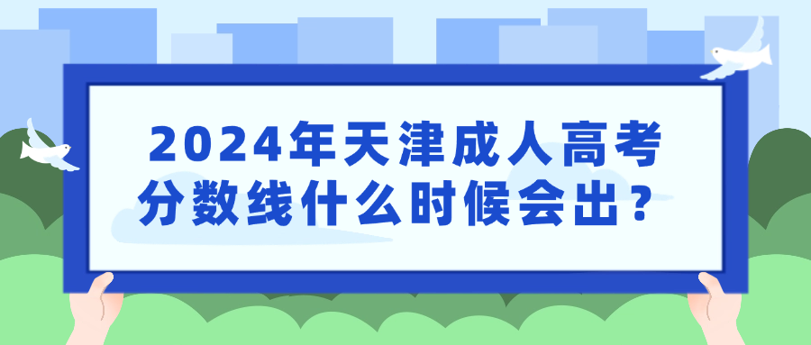 2024年天津成人高考分数线什么时候会出？