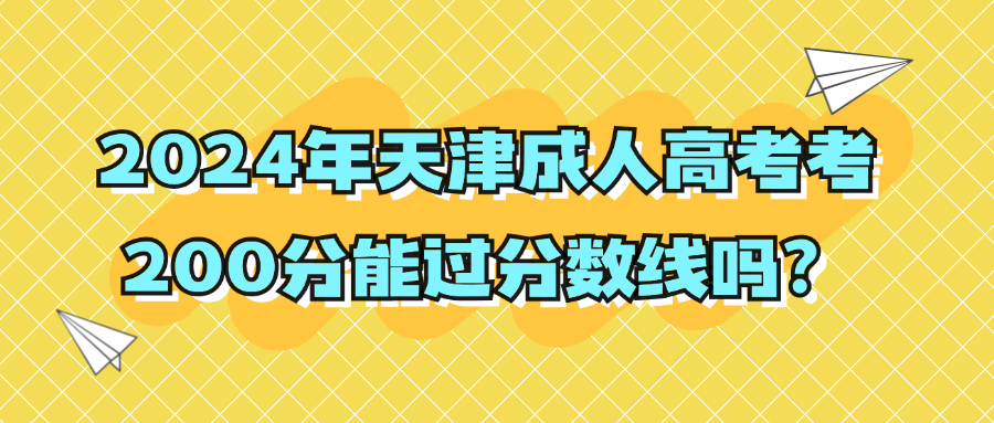 2024年天津成人高考考200分能过分数线吗？