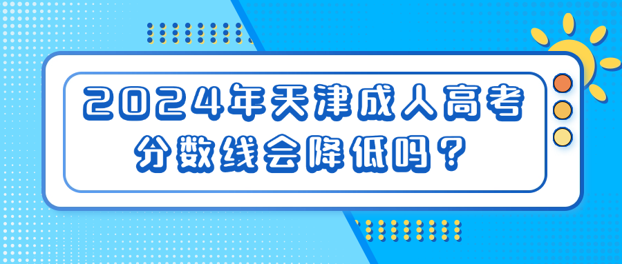 2024年天津成人高考分数线会降低吗？