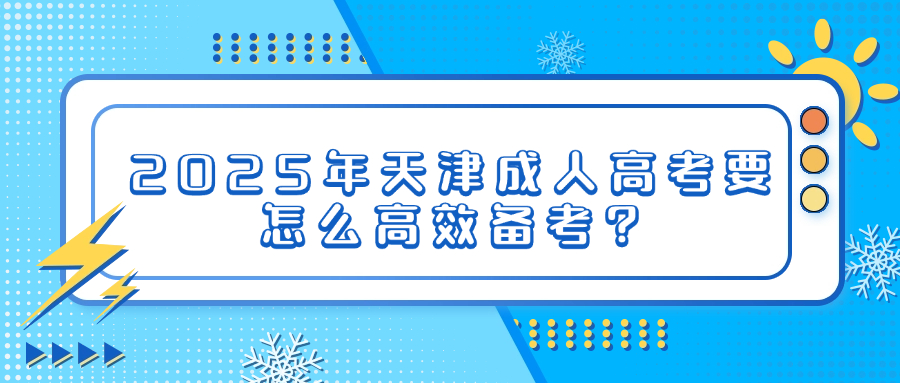 2025年天津成人高考要怎么高效备考?