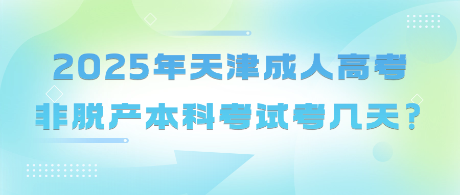 2025年天津成人高考非脱产本科考试考几天?