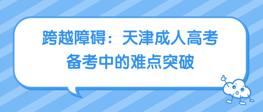 跨越障碍：天津成人高考备考中的难点突破