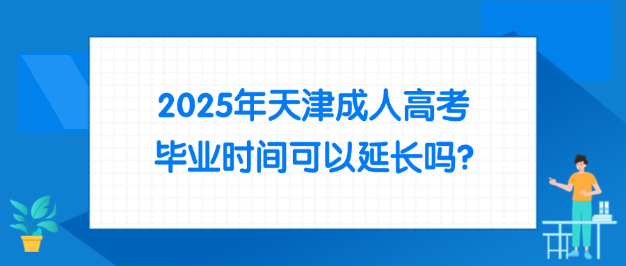 2025年天津成人高考毕业时间可以延长吗?